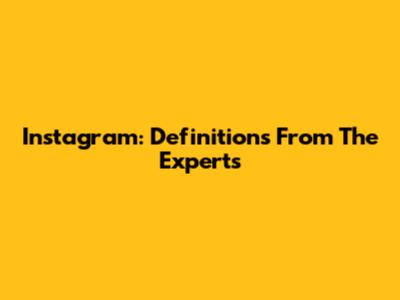 Instagram: Definitions From The Experts
