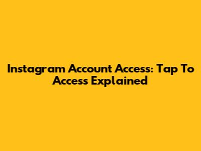 Instagram Account Access: 'Tap To Access' Explained