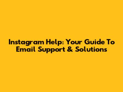 Instagram Help: Your Guide To Email Support & Solutions