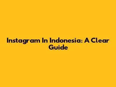 Instagram In Indonesia: A Clear Guide