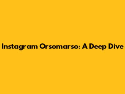 Instagram Orsomarso: A Deep Dive
