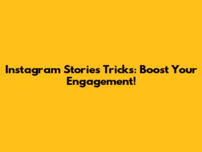 Instagram Stories Tricks: Boost Your Engagement!