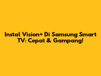Instal Vision+ Di Samsung Smart TV: Cepat & Gampang!