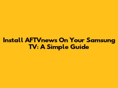 Install AFTVnews On Your Samsung TV: A Simple Guide