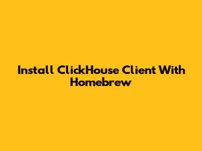 Install ClickHouse Client With Homebrew