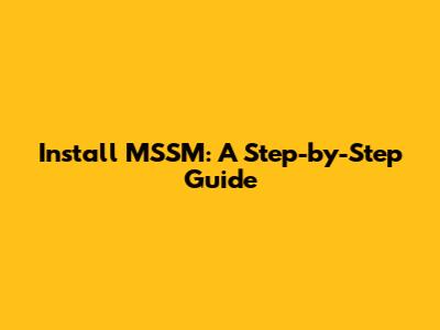 Install MSSM: A Step-by-Step Guide