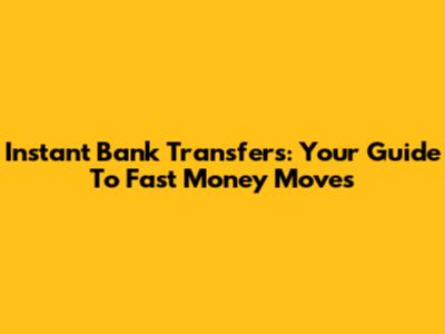 Instant Bank Transfers: Your Guide To Fast Money Moves