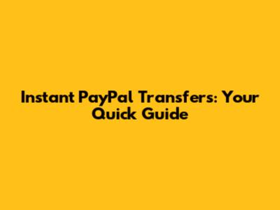 Instant PayPal Transfers: Your Quick Guide