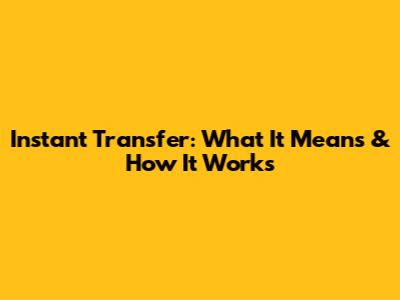 Instant Transfer: What It Means & How It Works