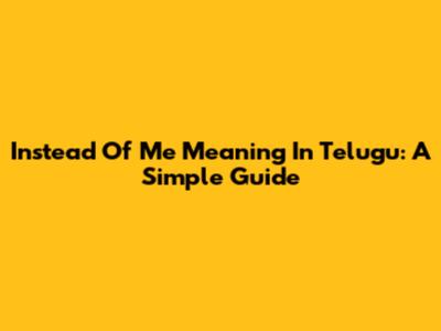 Instead Of Me Meaning In Telugu: A Simple Guide