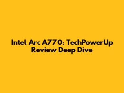 Intel Arc A770: TechPowerUp Review Deep Dive