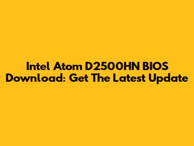 Intel Atom D2500HN BIOS Download: Get The Latest Update