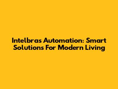 Intelbras Automation: Smart Solutions For Modern Living