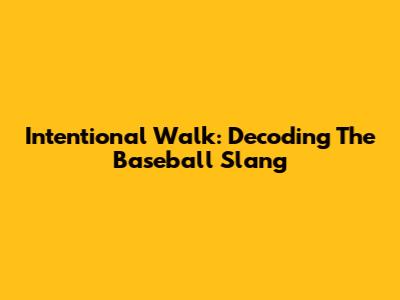 Intentional Walk: Decoding The Baseball Slang