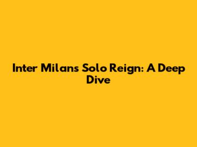 Inter Milan's Solo Reign: A Deep Dive