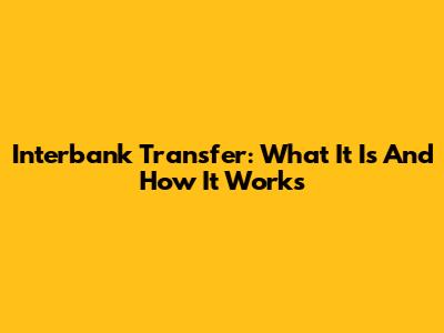 Interbank Transfer: What It Is And How It Works