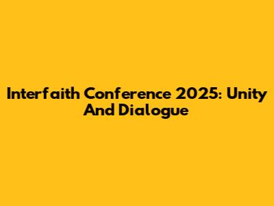 Interfaith Conference 2025: Unity And Dialogue