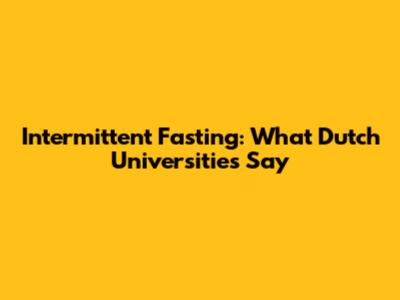 Intermittent Fasting: What Dutch Universities Say