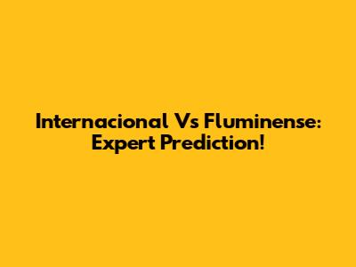 Internacional Vs Fluminense: Expert Prediction!