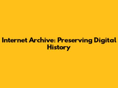 Internet Archive: Preserving Digital History