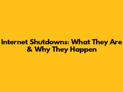 Internet Shutdowns: What They Are & Why They Happen