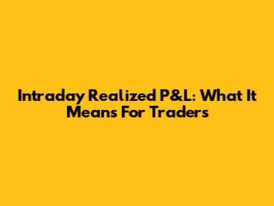 Intraday Realized P&L: What It Means For Traders