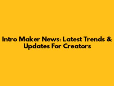Intro Maker News: Latest Trends & Updates For Creators