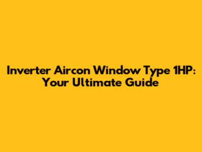 Inverter Aircon Window Type 1HP: Your Ultimate Guide