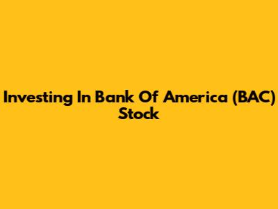 Investing In Bank Of America (BAC) Stock
