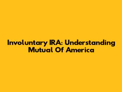 Involuntary IRA: Understanding Mutual Of America