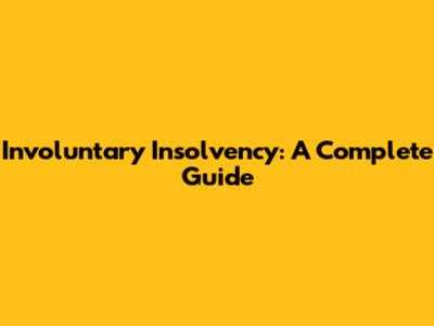 Involuntary Insolvency: A Complete Guide