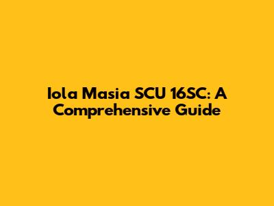 Iola Masia SCU 16SC: A Comprehensive Guide