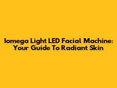 Iomega Light LED Facial Machine: Your Guide To Radiant Skin