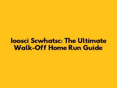 Ioosci Scwhatsc: The Ultimate Walk-Off Home Run Guide