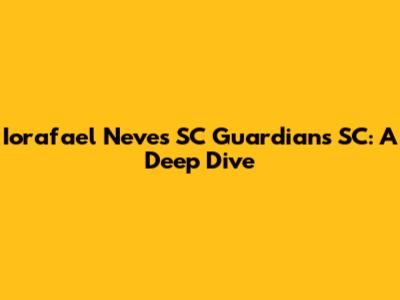 Iorafael Neves SC Guardians SC: A Deep Dive