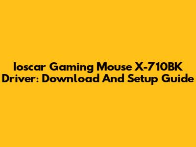 Ioscar Gaming Mouse X-710BK Driver: Download And Setup Guide