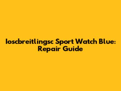 Ioscbreitlingsc Sport Watch Blue: Repair Guide