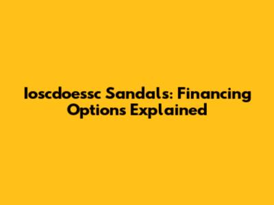 Ioscdoessc Sandals: Financing Options Explained