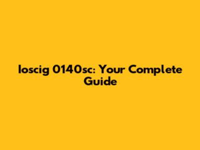 Ioscig 0140sc: Your Complete Guide