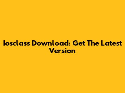 Iosclass Download: Get The Latest Version