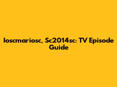 Ioscmariosc, Sc2014sc: TV Episode Guide