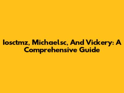Iosctmz, Michaelsc, And Vickery: A Comprehensive Guide