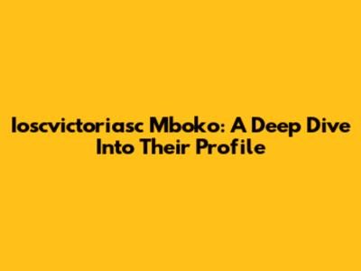 Ioscvictoriasc Mboko: A Deep Dive Into Their Profile