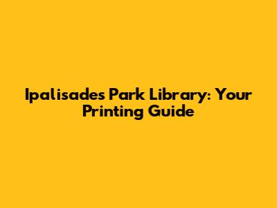 Ipalisades Park Library: Your Printing Guide
