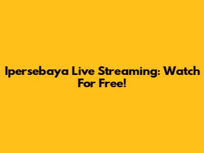Ipersebaya Live Streaming: Watch For Free!