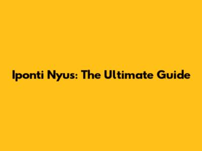 Iponti Nyus: The Ultimate Guide