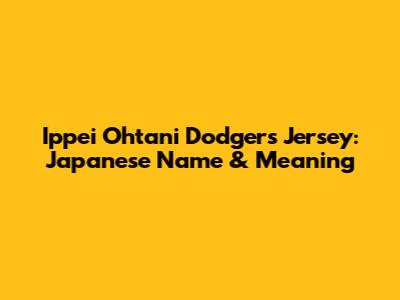 Ippei Ohtani Dodgers Jersey: Japanese Name & Meaning