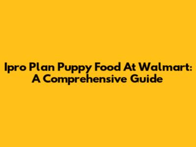 Ipro Plan Puppy Food At Walmart: A Comprehensive Guide