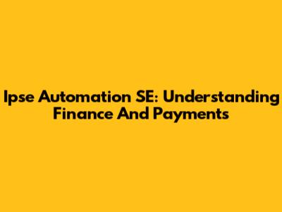 Ipse Automation SE: Understanding Finance And Payments