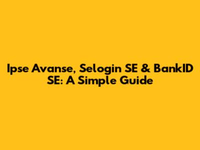 Ipse Avanse, Selogin SE & BankID SE: A Simple Guide